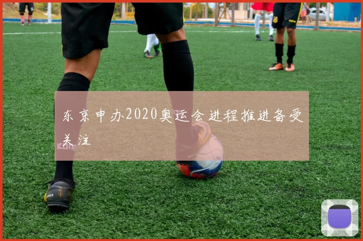 东京申办2020奥运会进程推进备受关注