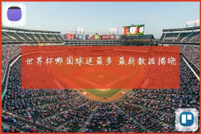 世界杯哪国球迷最多 最新数据揭晓